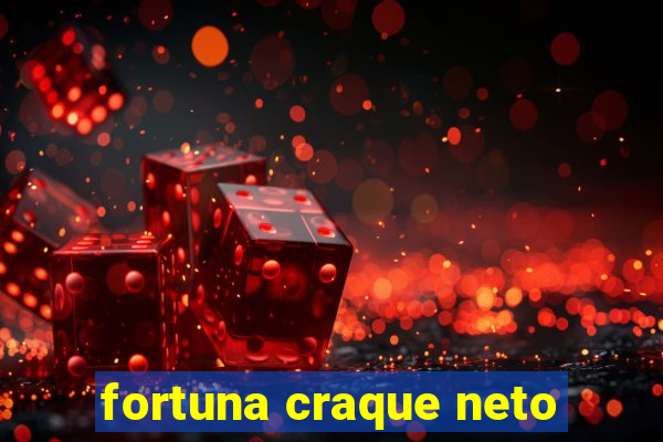 fortuna craque neto